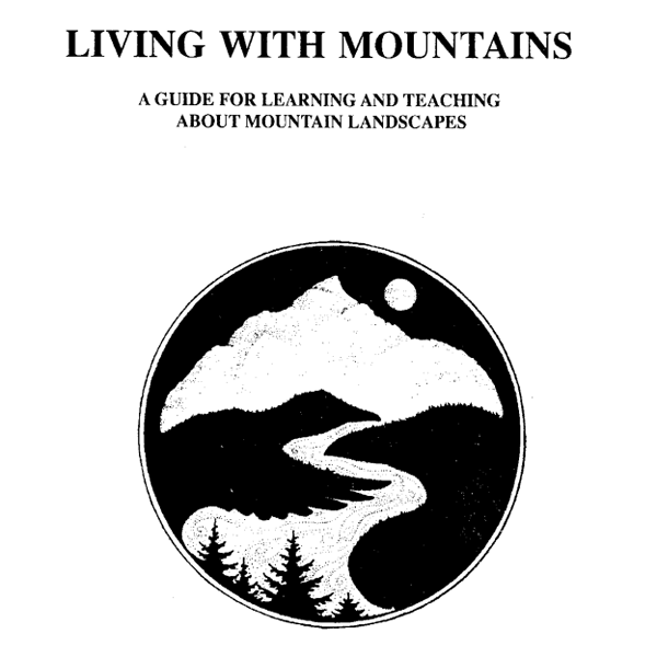 LIVING WITH MOUNTAINS,  A GUIDE FOR LEARNING AND TEACHING ABOUT MOUNTAIN LANDSCAPES, 1991